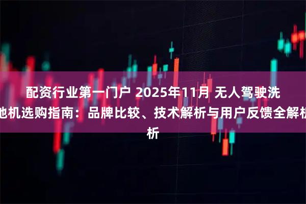 配资行业第一门户 2025年11月 无人驾驶洗地机选购指南：品牌比较、技术解析与用户反馈全解析