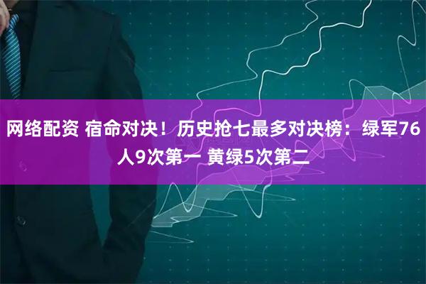 网络配资 宿命对决！历史抢七最多对决榜：绿军76人9次第一 黄绿5次第二